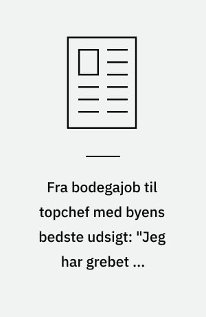 Fra bodegajob til topchef med byens bedste udsigt: "Jeg har grebet de muligheder, der har budt sig