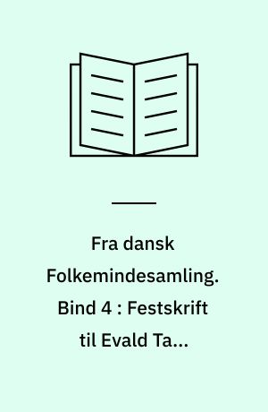 Fra dansk Folkemindesamling. Bind 4 : Festskrift til Evald Tang Kristensen på hans halvtredsårsdag som folkemindesamler den 31. december 1917