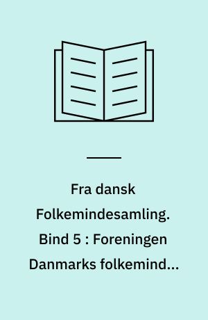 Fra dansk Folkemindesamling. Bind 5 : Foreningen Danmarks folkeminder igennem 25 aar