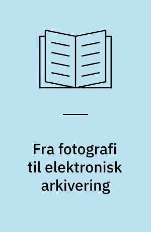 Fra fotografi til elektronisk arkivering : erfaringer med brug af billeddatabaser i et lokalhistorisk arkiv : en rapport