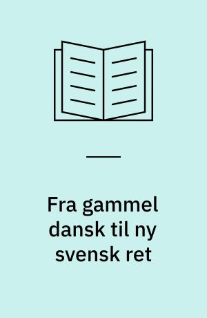 Fra gammel dansk til ny svensk ret : den retlige forsvenskning i de tabte territorier 1645-1683