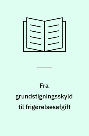 Fra grundstigningsskyld til frigørelsesafgift : en fremstilling af grundstigningsskyldens udvikling og afskaffelse i Danmark samt af frigørelsesafgift og afståelsesafgift som erstatning for grundstigningsskylden