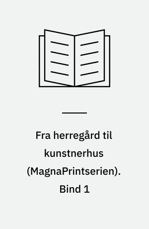 Fra herregård til kunstnerhus. Bind 1 (Stor skrift)