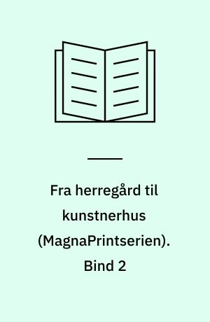 Fra herregård til kunstnerhus. Bind 2 (Stor skrift)