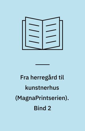 Fra herregård til kunstnerhus. Bind 2 (Stor skrift)