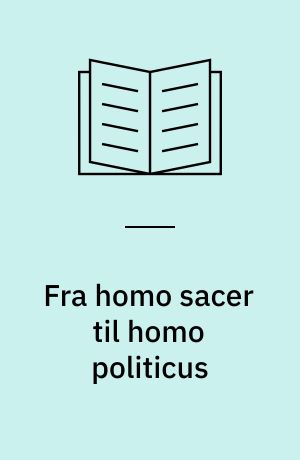 Fra homo sacer til homo politicus : Agambens politiske filosofi som anledning