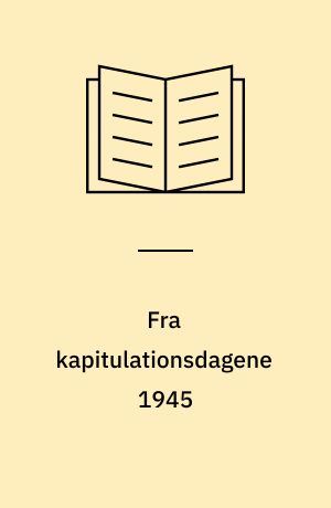 Fra kapitulationsdagene 1945 : Dönitz, Lindemann og Best: Kriegstagebuch : 20. april-26. maj 1945