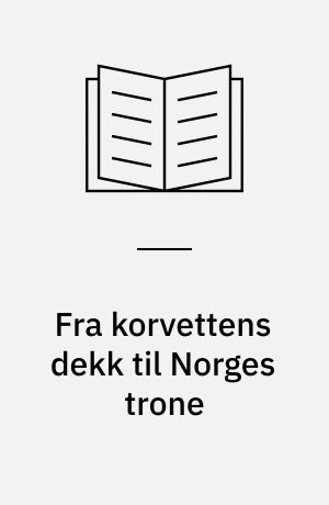 Fra korvettens dekk til Norges trone : Kong Haakons ungdom