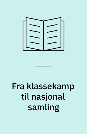 Fra klassekamp til nasjonal samling : Arbeiderpartiet og det nasjonale spørsmål i 30-årene