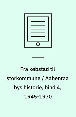Fra købstad til storkommune / Aabenraa bys historie, bind 4, 1945-1970