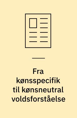 Fra kønsspecifik til kønsneutral voldsforståelse : betragtninger fra et kvindekrisecenterperspektiv