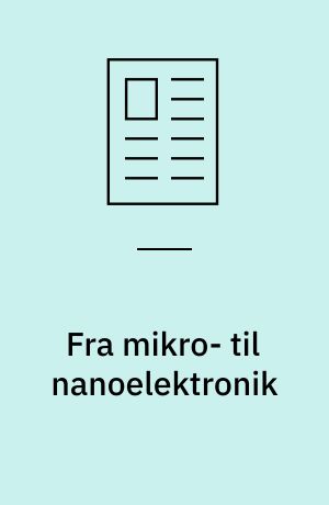 Fra mikro- til nanoelektronik : avanceret forskning søger at finde nye veje, så fremtidens elektroniske komponenter fortsat kan blive mindre, billigere og bedre