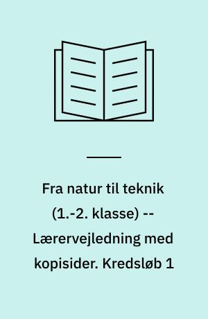 Fra natur til teknik : \1.-2. klasse\ -- Lærervejledning med kopisider. Kredsløb 1