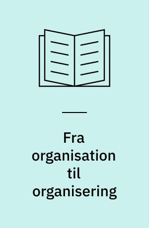 Fra organisation til organisering : offentlig ledelse i smeltediglen