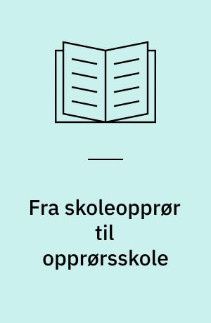 Fra skoleopprør til opprørsskole : historien om forsøksgymnaset i Oslo og en handbok i skoledemokrati