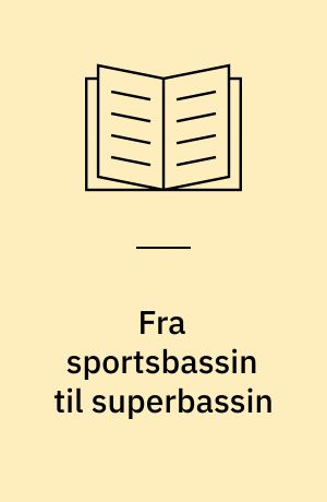 Fra sportsbassin til superbassin : bemærkninger til en udvikling i vandkulturen