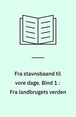 Fra stavnsbaand til vore dage : skildringer af Nordsjællands kulturhistorie. Bind 1 : Fra landbrugets verden