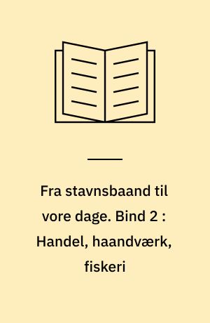 Fra stavnsbaand til vore dage : skildringer af Nordsjællands kulturhistorie. Bind 2 : Handel, haandværk, fiskeri