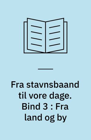 Fra stavnsbaand til vore dage : skildringer af Nordsjællands kulturhistorie. Bind 3 : Fra land og by