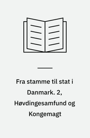 Fra stamme til stat i Danmark. 2, Høvdingesamfund og Kongemagt