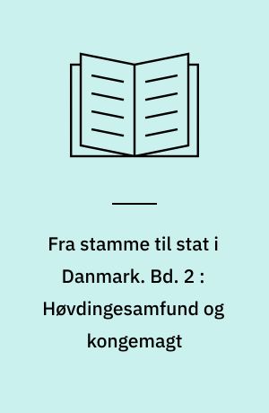 Fra stamme til stat i Danmark. Bd. 2 : Høvdingesamfund og kongemagt