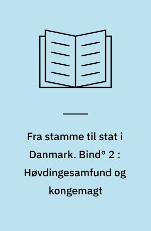 Fra stamme til stat i Danmark. Bind° 2 : Høvdingesamfund og kongemagt