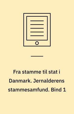 Fra stamme til stat i Danmark. Jernalderens stammesamfund. Bind 1