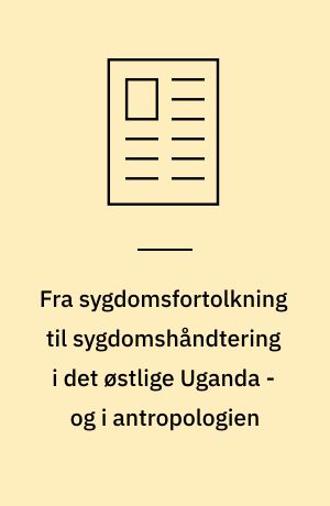 Fra sygdomsfortolkning til sygdomshåndtering i det østlige Uganda - og i antropologien