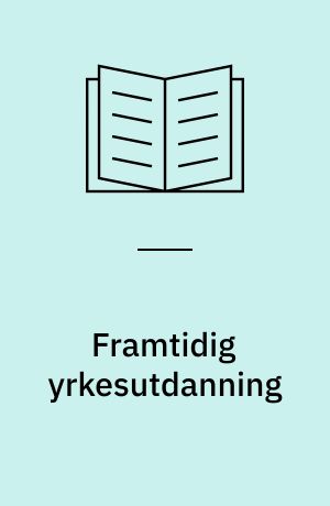 Framtidig yrkesutdanning : samarbeid mellom skole og arbeidsliv