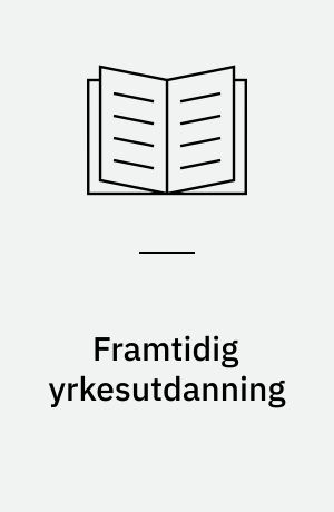 Framtidig yrkesutdanning : samarbeid mellom skole og arbeidsliv
