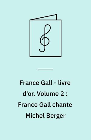 France Gall - livre d'or : for 1 stemme og klaver med becifring. Volume 2 : France Gall chante Michel Berger