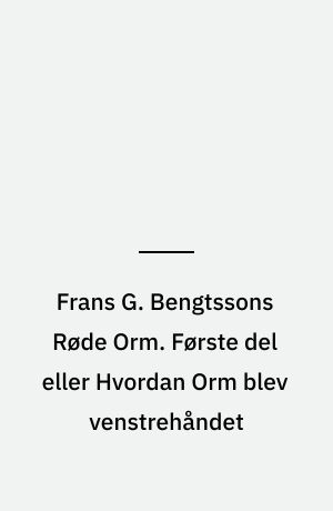 Frans G. Bengtssons Røde Orm. Første del eller Hvordan Orm blev venstrehåndet