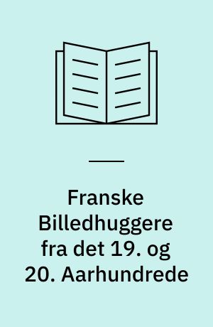 Franske Billedhuggere fra det 19. og 20. Aarhundrede
