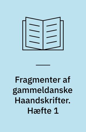 Fragmenter af gammeldanske Haandskrifter. Hæfte 1