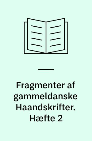 Fragmenter af gammeldanske Haandskrifter. Hæfte 2