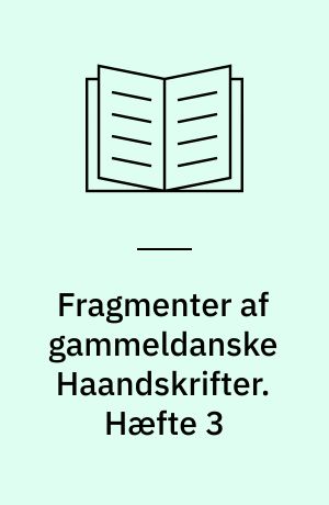 Fragmenter af gammeldanske Haandskrifter. Hæfte 3