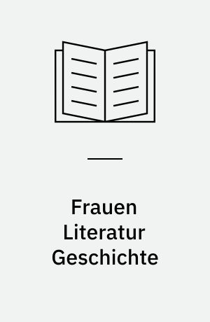 Frauen Literatur Geschichte : schreibende Frauen vom Mittelalter bis zur Gegenwart