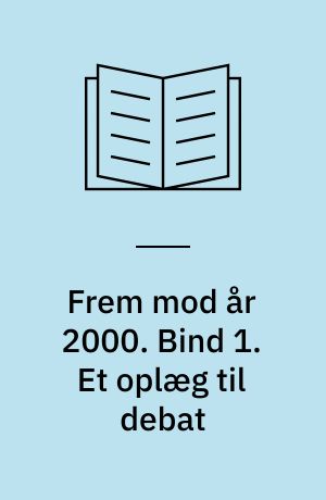 Frem mod år 2000 : har fagbevægelsen en fremtid?. Bind 1. Et oplæg til debat