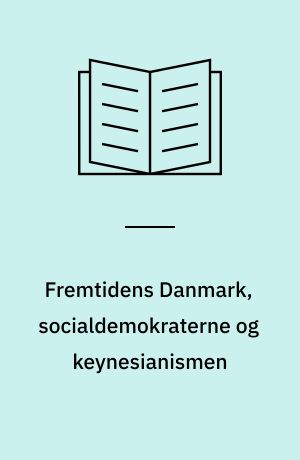 Fremtidens Danmark, socialdemokraterne og keynesianismen : en doktrinhistorisk undersøgelse