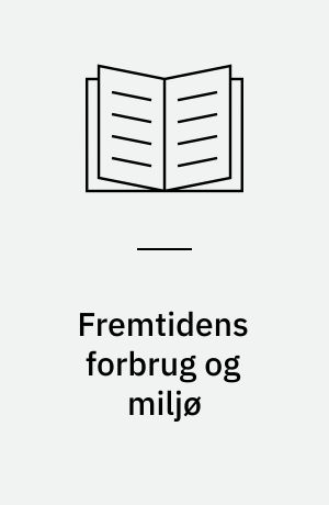 Fremtidens forbrug og miljø : slutdokument og ekspertindlæg fra konsensus konferencen 1.-4. november 1996, arrangeret af Forbrugerrådet og Teknologirådet