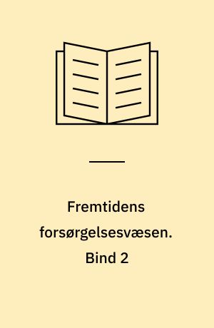Fremtidens forsørgelsesvæsen : oversigt over og kritik af den samlede forsørgelseslovgivning samt betænkning og motiverede forslag til en systematisk nyordning. Bind 2 : Speciel del