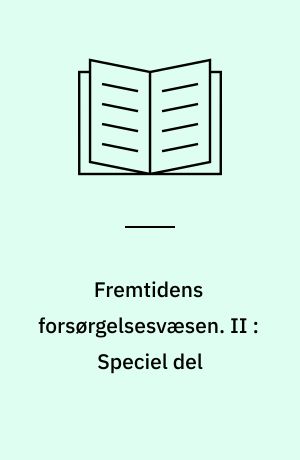 Fremtidens forsørgelsesvæsen : oversigt over og kritik af den samlede forsørgelseslovgivning samt betænkning og motiverende forslag til en systematisk nyordning. II : Speciel del : udkast til lov om offentlig hjælp : med bemærkninger