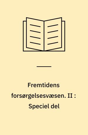 Fremtidens forsørgelsesvæsen : oversigt over og kritik af den samlede forsørgelseslovgivning samt betænkning og motiverende forslag til en systematisk nyordning. II : Speciel del : udkast til lov om offentlig hjælp : med bemærkninger