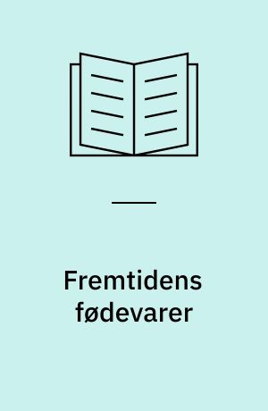 Fremtidens fødevarer : sikrere, sundere, sjovere