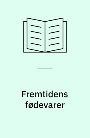 Fremtidens fødevarer : sikrere, sundere, sjovere