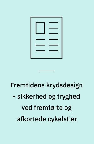Fremtidens krydsdesign - sikkerhed og tryghed ved fremførte og afkortede cykelstier