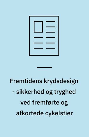 Fremtidens krydsdesign - sikkerhed og tryghed ved fremførte og afkortede cykelstier