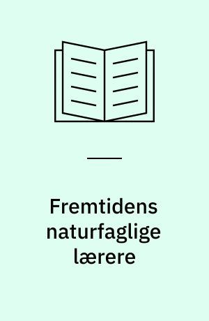 Fremtidens naturfaglige lærere : 5 reflektioner over praksis