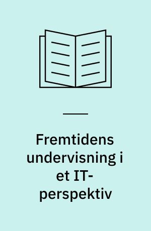 Fremtidens undervisning i et IT-perspektiv : om scenarieværksteder og konference afholdt af Teknologirådet i 2001