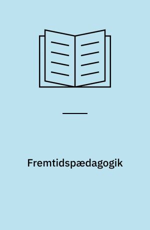 Fremtidspædagogik : om socialkritiske, fremtidsorienterede læreprocesser